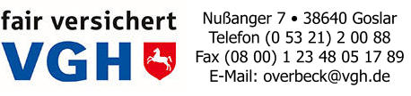Nuanger 7  38640 Goslar Telefon (0 53 21) 2 00 88 Fax (08 00) 1 23 48 05 17 89 E-Mail: overbeck@vgh.de